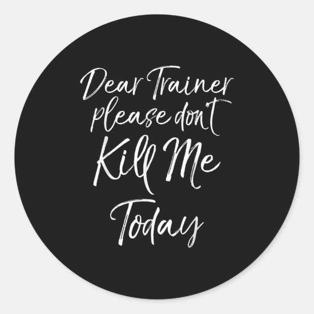 Funny Training Quote Dear Trainer Please Don't Kil Classic Round Sticker (Front)