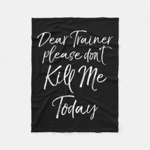 Funny Training Quote Dear Trainer Please Don't Kil Fleece Blanket