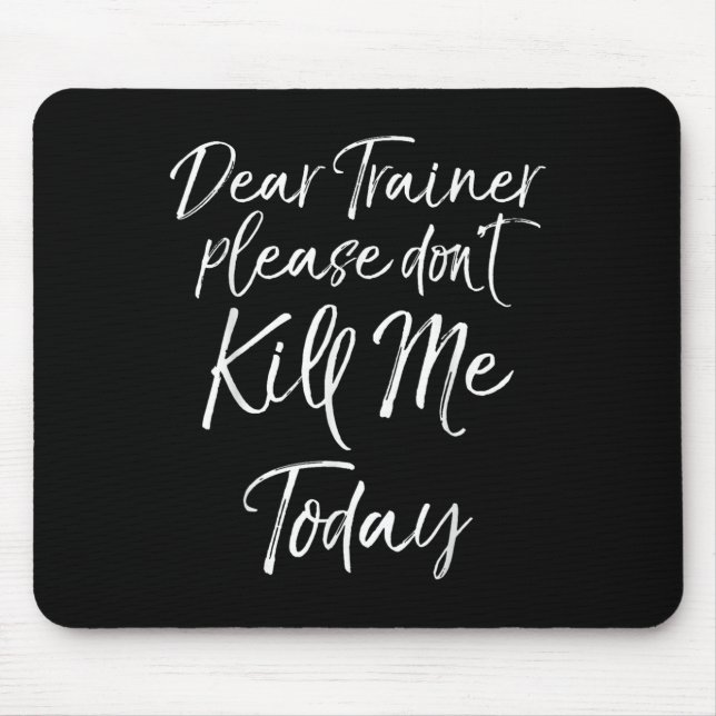 Funny Training Quote Dear Trainer Please Don't Kil Mouse Pad (Front)