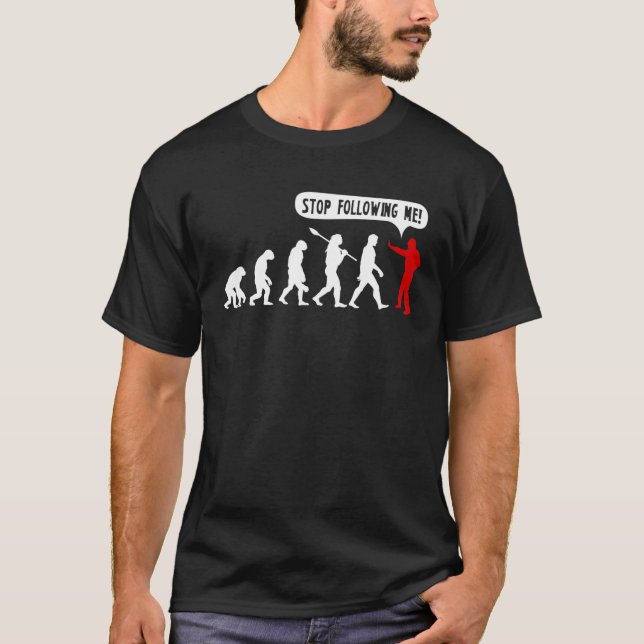 Funny Transformation Of Apes Evolution Stop Follow T-Shirt (Front)