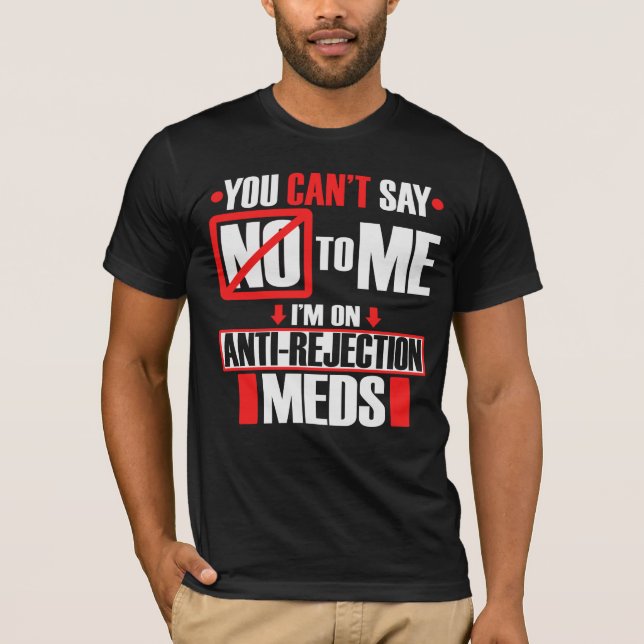 Funny Transplant Shirt I'm On Anti-Rejection Meds (Front)