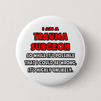 Funny Trauma Surgeon .. Highly Unlikely Button