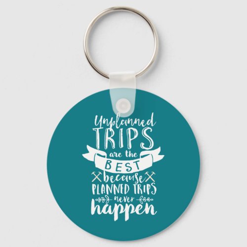 Funny Travel Quote Planned Trips Never Happen Keychain