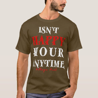 Funny Trendy Sarcastic Isnt Happy Hour Anytime Meg T-Shirt