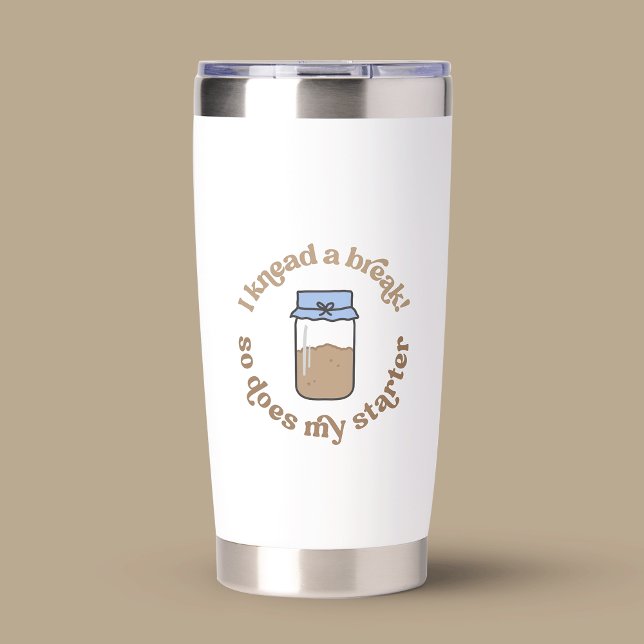 Funny Trendy Sourdough Starter Bread Baker Insulated Tumbler (Cute funny sourdough baker thermal tumbler that reads ' I knead a break! so does my starter')