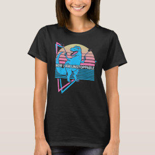 Funny Trex T Rex Dinosaur Retro Now I Am Unstoppab T-Shirt