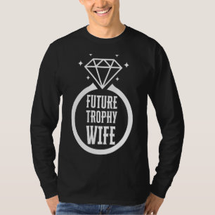 Funny Trophy Wife Funny Engagement Bride Future Tr T-Shirt