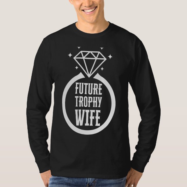 Funny Trophy Wife Funny Engagement Bride Future Tr T-Shirt (Front)