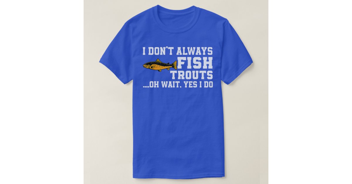 Funny Trout Fishing Quote Brown Trout Fish Fly Fis T-Shirt