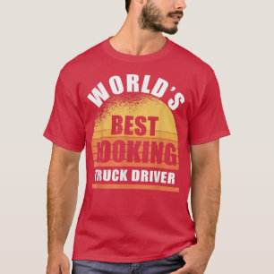 Funny Truck Driver best looking sarcasm  T-Shirt