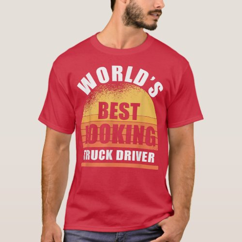 Funny Truck Driver best looking sarcasm  T_Shirt