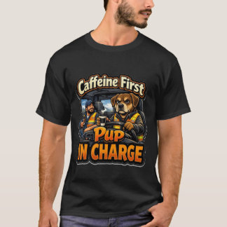 Funny Trucker Dog Caffeine First Pup In Charge T-Shirt
