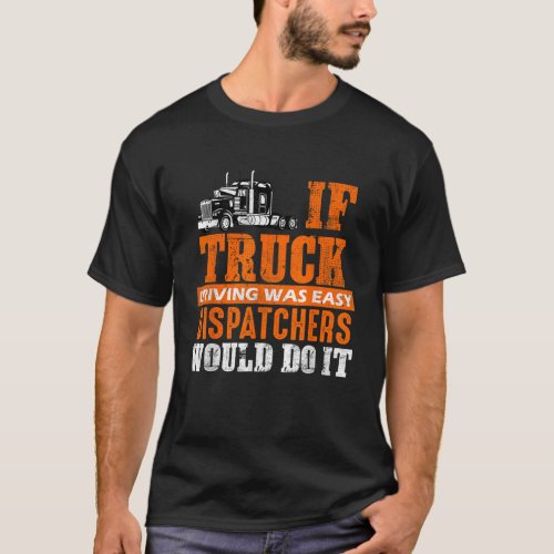 Funny Trucker If Truck Driving Was Easy Dispatcher T_Shirt