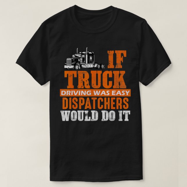 Funny Trucker If Truck Driving Was Easy Dispatcher T-Shirt (Design Front)