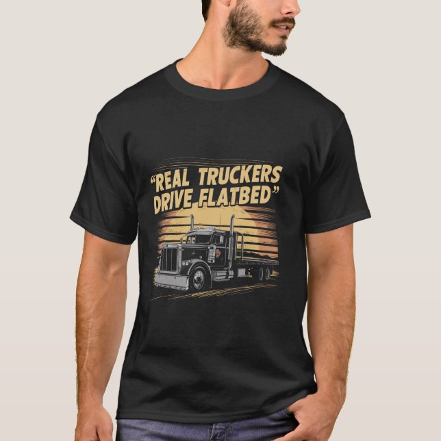Funny Trucker Real Truckers Drive Flatbed Proud Tr T-Shirt (Front)