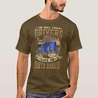 Funny Truckers THE BEST TRUCK DRIVERS LIVE IN NORT T-Shirt