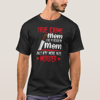 Funny True Crime Mom Way More Into Murder Women's  T-Shirt