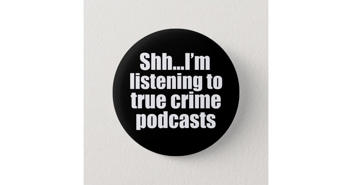 Funny True Crime Podcast Fan Button | Zazzle