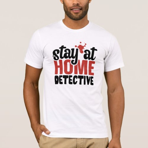 Funny True Crime Stay at Home  Detective T_Shirt