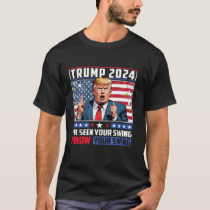 Funny Trump 2024 I ve Seen Your Swing I Know Your T-Shirt