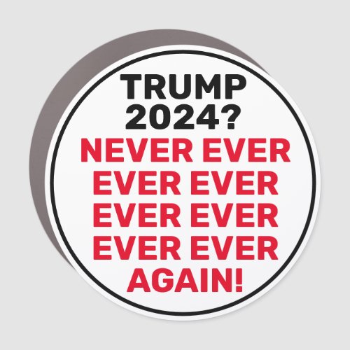 Funny Trump 2024 Never Again Anti_Trump Car Magnet