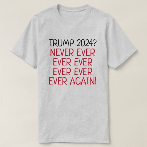 Funny Trump 2024 Never Again Anti_Trump T_Shirt
