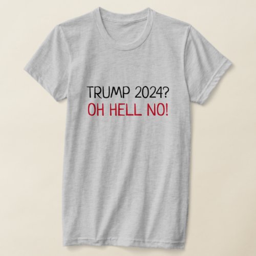Funny Trump 2024 Oh Hell No Anti_Trump T_Shirt