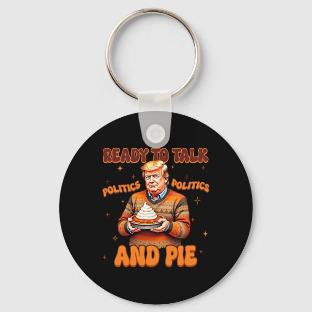 Funny Trump 2024 Ready To Talk Politic And Pie Mer Keychain (Front)
