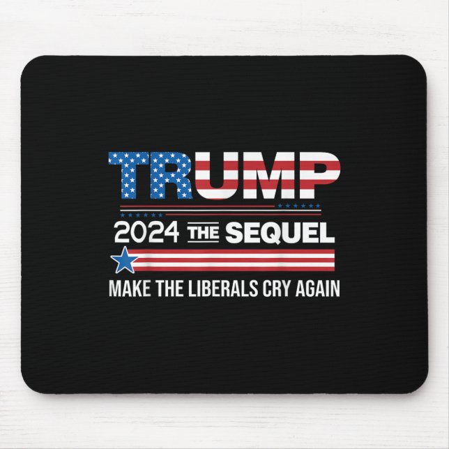 Funny Trump 2024 The Sequel Make Liberals Cry Mouse Pad (Front)