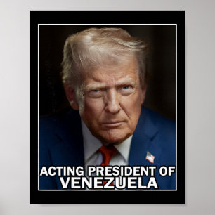 Funny Trump Acting President Of Venezuela Poster