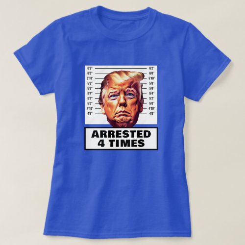 Funny Trump Arrested 4 Times T_Shirt