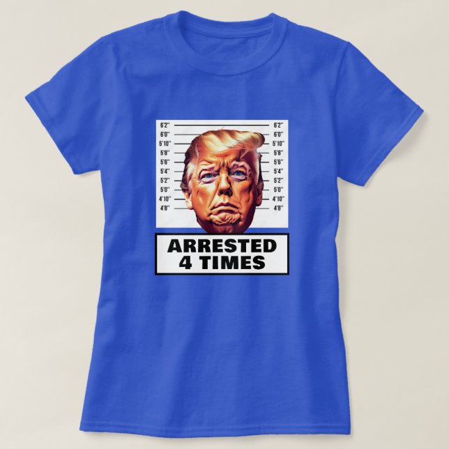 Funny Trump Arrested 4 Times T-Shirt (Design Front)