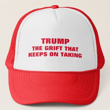 Funny Trump Grifter Trucker Hat by DakotaPolitics at Zazzle