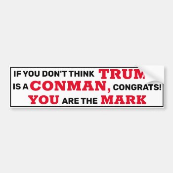 Funny Trump Is A Conman You Are The Mark Bumper Sticker by DakotaPolitics at Zazzle