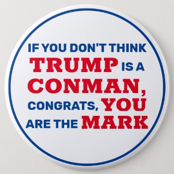 Funny Trump Is A Conman You Are The Mark Button by DakotaPolitics at Zazzle