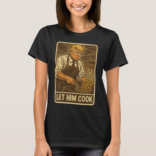 Funny Trump Let Him Cook  T-Shirt (Front)