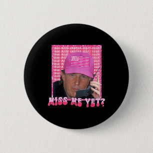 Funny Trump Pink Miss Me Yet, Trump 2024, Button