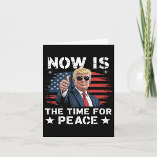 Funny Trump Saying Now Is The Time For Peace 3  Card