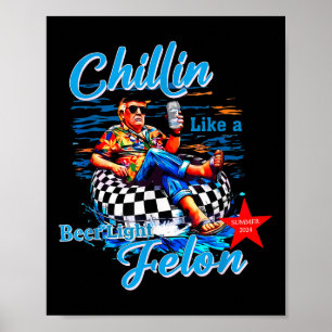 Funny Trump Summer 2024 Chillin Like A Felon Beer  Poster