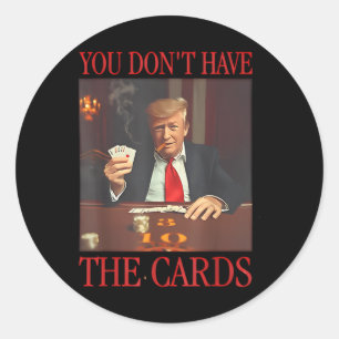 Funny Trump You Dont Have The Cards  Classic Round Sticker