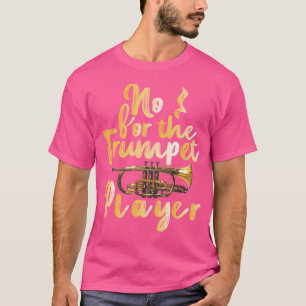 Funny Trumpet Gift No For The Trumpet Player T-Shirt