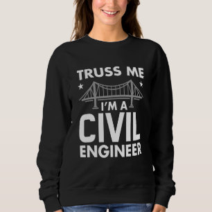Funny Truss Me I'm A Civil Engineer Bridge Enginee Sweatshirt