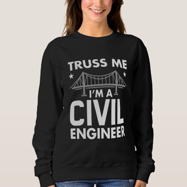 Funny Truss Me I'm A Civil Engineer Bridge Enginee Sweatshirt (Front)