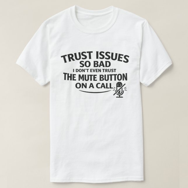 Funny Trust Issues "Don't Trust The Mute Button" T-Shirt (Design Front)