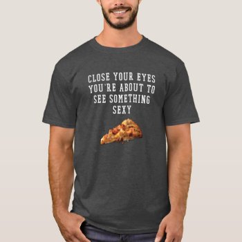 Funny Tshirt - Sexy Pizza by AnnieFrangipani at Zazzle