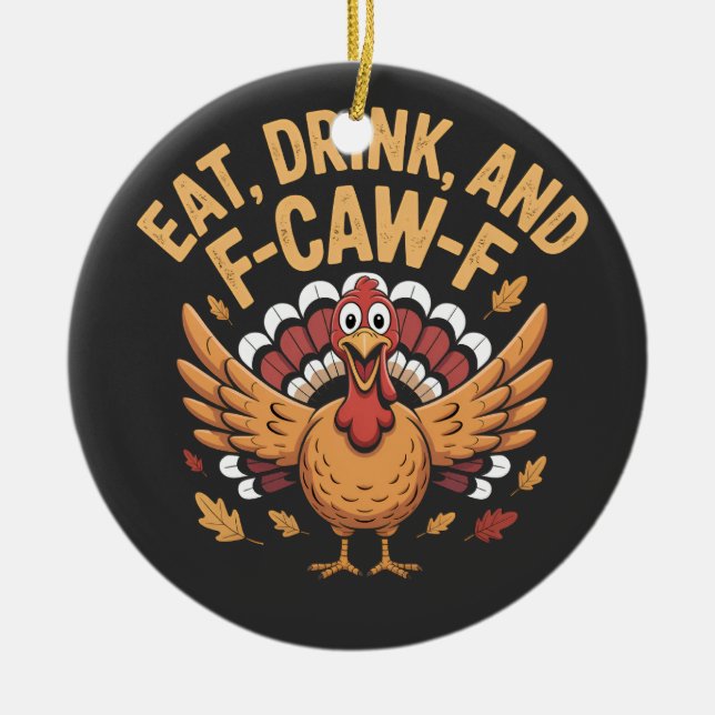 Funny Turkey Eat Drink And F-Caw-F Cawing   Ceramic Ornament (Front)