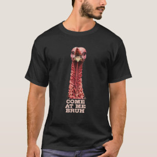 Funny Turkey Face Thanksgiving Come At Me Bruh Mem T-Shirt
