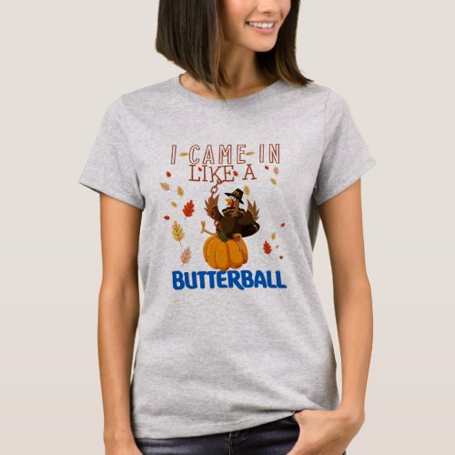 Funny Turkey I came in like a Butterball T_Shirt