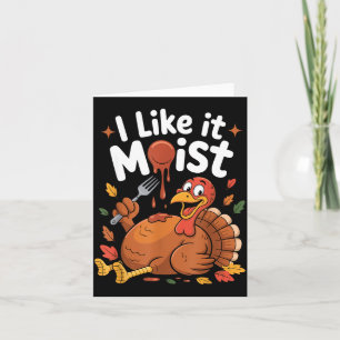 Funny Turkey I Like It Moist Thanksgiving Men Wome Card