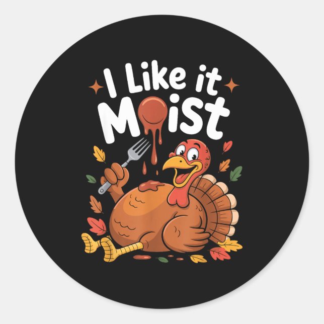 Funny Turkey I Like It Moist Thanksgiving Men Wome Classic Round Sticker (Front)